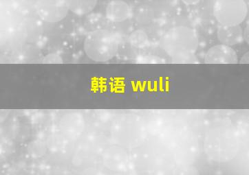 韩语 wuli